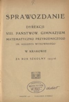 Sprawozdanie Dyrekcji VIII. Państwow. Gimnazjum Matematyczno Przyrodniczego im. Augusta Witkowskiego w Krakowie za rok szkolny 1925/26