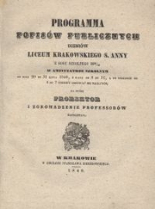 Programma popisów publicznych uczniów Liceum Krakowskiego S. Anny z roku szkolnego 1839/40 w Amfiteatrze Szkolnym od dnia 20 do 31 lipca 1840, z rana od 8 do 12, a po południu od 3 po 7 godziny odbywać się mających, na które prorektor i zgromadzenie profesorów zapraszają