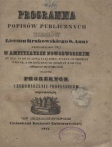 Programma popisów publicznych uczniów Liceum Krakowskiego S. Anny z roku szkolnego 1840/41 w Amfiteatrze Nowodworskim od dnia 19 do 31 lipca 1841 roku, z rana od godziny 8 do 12, a po południu od godziny 3 do 7méj na które prorektor i zgromadzenie professorów zapraszją