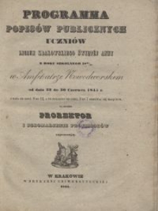 Programma popisów publicznych uczniów Liceum Krakowskiego Świętéj Anny z roku szkolnego 1844/45 w Amfiteatrze Nowodworskim od dnia 23 do 30 czerwca 1845 r. z rana od godz. 8 do 12, a po południu od godz. 3 do 7 odbywać się mających na które prorektor i zgromadzenie professorów zapraszją