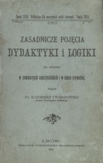 Zasadnicze pojęcia dydaktyki i logiki do użytku w seminaryach nauczycielskich i w nauce prywatnej