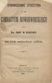 Sprawozdanie Dyrektora C. K. Gimnazyum Nowodworskiego czyli św. Anny w Krakowie za rok szkolny 1884