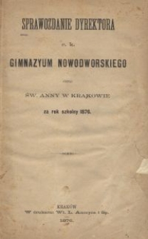 Sprawozdanie Dyrektora c. k. Gimnazyum Nowodworskiego czyli Św. Anny w Krakowie za rok szkolny 1876