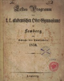 Erstes Programm des k. k. akademischen Ober-Gymnasiums in Lemberg am Schluße des Schuljahres 1850