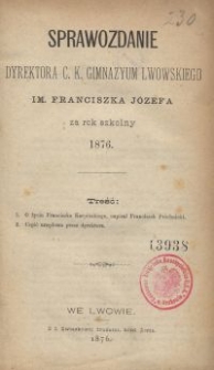 Sprawozdanie Dyrektora c. k. Gimnazyum Lwowskiego im. Franciszka Józefa za rok szkolny 1876