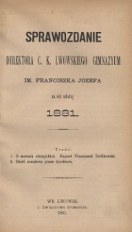 Sprawozdanie Dyrektora c. k. lwowskiego Gimnazyum im. Franciszka Józefa za rok szkolny 1881