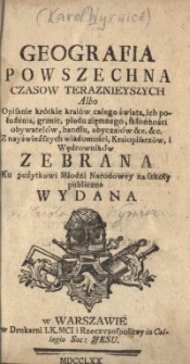 Geografia Powszechna Czasów Terazniejszych albo Opisanie krótkie kraiów całego świata [...] zebrna ku pozytkowi Młodzi Narodowey na szkoly publiczne wydana