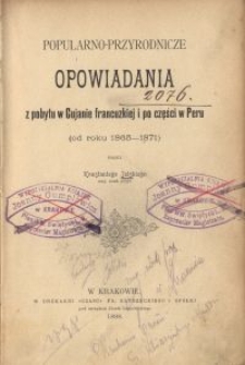Popularno-przyrodnicze opowiadania z pobytu w Gujanie francuzkiej i po części w Peru : (od roku 1865-1871)