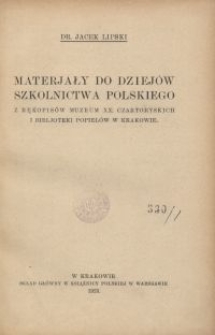 Materjały do dziejów szkolnictwa polskiego z rękopisów Muzeum XX. Czartoryskich i Bibljoteki Popielów w Krakowie