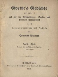 Goethe's Gedichte erläutert und auf ihre Veranlassungen, Quellen und Vorbilder zurückgeführt, nebst Variantensammlung und Nachlese. Bd. 2, Periode der classischen Kunstpoesie. 1783-1805