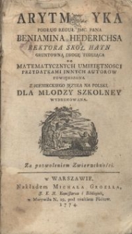 Arythmetyka podług reguł JMc. Pana Benjamina Hederichsa Rektora Skoł Hayn gruntowną drogę torująca do matematycznych umiejętności przydatkami innych autorów powiększona z niemieckiego języka na polski dla młodzy szkolney wydrukowana