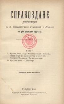 Spravozdanê Direkciì C. K. Akademičnoi Gimnazìï u L'vovï na rik' škil'n'ij 1894/5