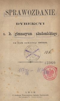 Sprawozdanie Dyrekcyi c.k. gimnazyum akademickiego za rok szkolny 1875/6