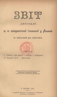 Zvìt direkciï c. k. akademìčnoï gìmnazìï u L'vovì za rìk škìl'nij 1903/1904