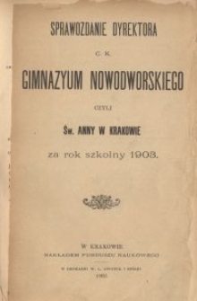Sprawozdanie Dyrektora c. k. Gimnazyum Nowodworskiego czyli Św. Anny w Krakowie za rok szkolny 1903