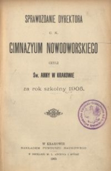 Sprawozdanie Dyrektora c. k. Gimnazyum Nowodworskiego czyli Św. Anny w Krakowie za rok szkolny 1905