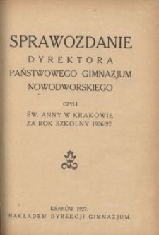 Sprawozdanie Dyrektora Państwowego Gimnazjum Nowodworskiego czyli św. Anny w Krakowie za rok szkolny 1926/27