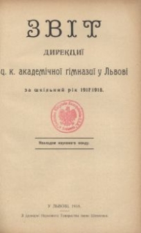 Zvìt direkciï c. k. akademìčnoï gìmnazìï u L'vovì za škìl'nij rìk 1917/1918