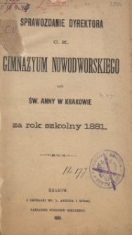 Sprawozdanie Dyrektora C. K. Gimnazyum Nowodworskiego czyli św. Anny w Krakowie za rok szkolny 1881