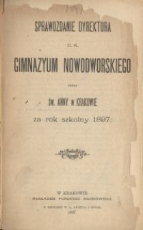 Sprawozdanie Dyrektora C. K. Gimnazyum Nowodworskiego czyli św. Anny w Krakowie za rok szkolny 1897