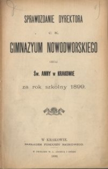 Sprawozdanie Dyrektora C. K. Gimnazyum Nowodworskiego czyli św. Anny w Krakowie za rok szkolny 1899
