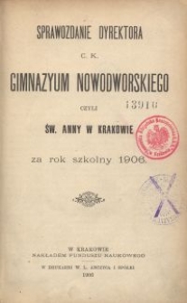 Sprawozdanie Dyrektora c. k. Gimnazyum Nowodworskiego czyli Św. Anny w Krakowie za rok szkolny 1906