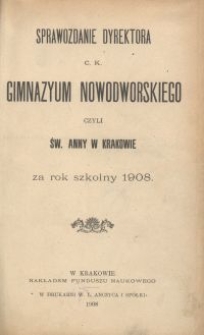 Sprawozdanie Dyrektora c. k. Gimnazyum Nowodworskiego czyli Św. Anny w Krakowie za rok szkolny 1908