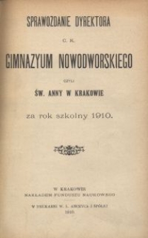 Sprawozdanie Dyrektora c. k. Gimnazyum Nowodworskiego czyli Św. Anny w Krakowie za rok szkolny 1910