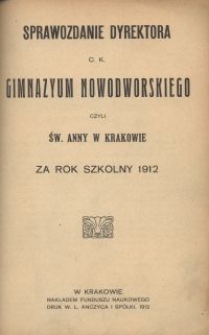 Sprawozdanie Dyrektora c. k. Gimnazyum Nowodworskiego czyli Św. Anny w Krakowie za rok szkolny 1912