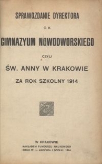 Sprawozdanie Dyrektora c. k. Gimnazyum Nowodworskiego czyli Św. Anny w Krakowie za rok szkolny 1914