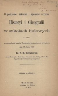 O potrzebie, zakresie i sposobie uczenia Historyi i Gieografii w szkołach ludowych czytał na zgromadzeniu walnem Towarzystwa pedagogicznego w Krakowie dnia 17 lipca 1869 dr. F. K. Nowakowski