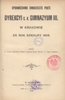 Sprawozdanie dwudzieste piąte Dyrekcyi c. k. gimnazyum III. w Krakowie za rok szkolny 1908