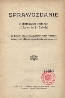 Sprawozdanie z Gimnazyum realnego z Liceum im. kr. Jadwigi, ze Szkoły handlowej, Kursów robót ręcznych kobiecych i z Kursu gospodarstwa domowego