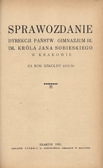 Sprawozdanie Dyrekcji Państw. Gimnazjum III. im. Króla Jana Sobieskiego w Krakowie za rok szkolny 1935/36