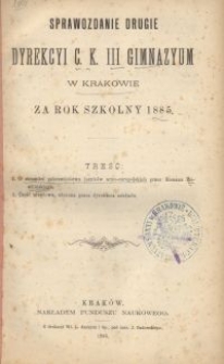Sprawozdanie drugie Dyrekcyi C. K. Gimnazyum III. w Krakowie za rok szkolny 1885