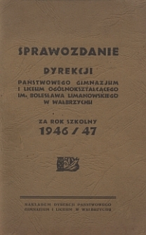 Sprawozdanie Dyrekcji Państwowego Gimnazjum i Liceum Ogólnokształcącego im. Bolesława Limanowskiego w Wałbrzychu za rok szkolny 1946/47