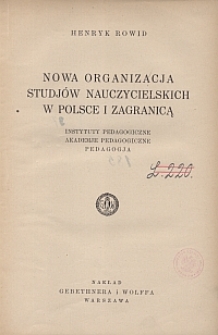 Nowa organizacja studjów nauczycielskich w Polsce i zagranicą : instytuty pedagogiczne, akademje pedagogiczne, pedagogja