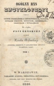 Ogólny rys encyklopedyi czyli Główne wyobrażenie o umiejętnościach, naukach, sztukach pięknych, kunsztach, rzemiosłach, odkryciach i wynalazkach dla użytku płci żenskiej. T. 1