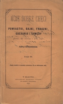 Moje dobre chęci czyli Powiastki, Bajki, fraszki, gderania i gawędy głównie dla włościan z życia wziete. Z. 3