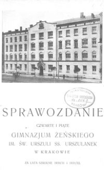 Sprawozdanie czwarte i piąte Gimnazjum Żeńskiego im. Św. Urszuli SS. Urszulanek w Krakowie za lata szkolne 1930/31 i 1931/32