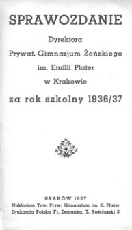 Sprawozdanie Dyrektora Prywat. Gimnazjum Żeńskiego im. Emilii Plater w Krakowie za rok szkolny 1936/37