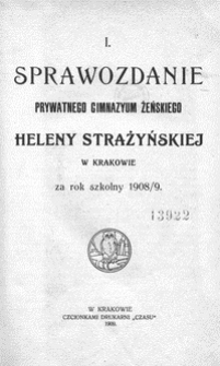 I. Sprawozdanie Prywatnego Gimnazyum Żeńskiego Heleny Strażyńskiej w Krakowie za rok szkolny 1908/9