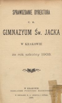 Sprawozdanie Dyrektora c. k. Gimnazyum św. Jacka w Krakowie za rok szkolny 1903