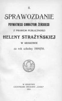 II. Sprawozdanie Prywatnego Gimnazyum Żeńskiego z Prawem Publiczności Heleny Strażyńskiej w Krakowie za rok szkolny 1909/10