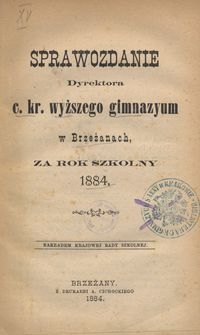 Sprawozdanie Dyrektora c. kr. wyższego gimnazyum w Brzeżanach, za rok szkolny 1884