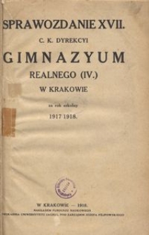 Sprawozdanie XVII. c. k. Dyrekcyi Gimnazyum Realnego (IV.) w Krakowie za rok szkolny 1917/1918
