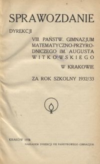 Sprawozdanie Dyrekcji VIII. Państw. Gimnazjum Matematyczno-Przyrodniczego im. Augusta Witkowskiego w Krakowie za rok szkolny 1932/33