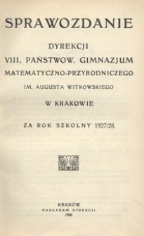 Sprawozdanie Dyrekcji VIII. Państwow. Gimnazjum Matematyczno-Przyrodniczego im. Augusta Witkowskiego w Krakowie za rok szkolny 1927/28