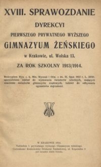 XVIII. Sprawozdanie Dyrekcyi Pierwszego Prywatnego Wyższego Gimnazyum Żeńskiego w Krakowie, ul. Wolska 13 za rok szkolny 1913/1914