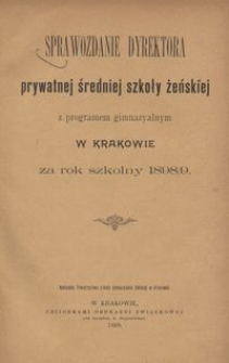 Sprawozdanie Dyrektora prywatnej średniej szkoły żeńskiej z programem gimnazyalnym w Krakowie za rok szkolny 1898/9